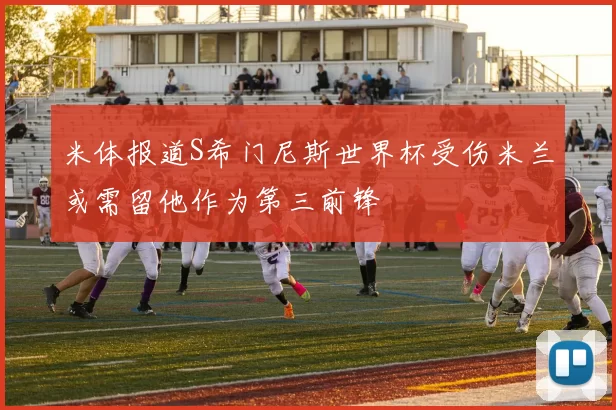 米体报道S希门尼斯世界杯受伤米兰或需留他作为第三前锋