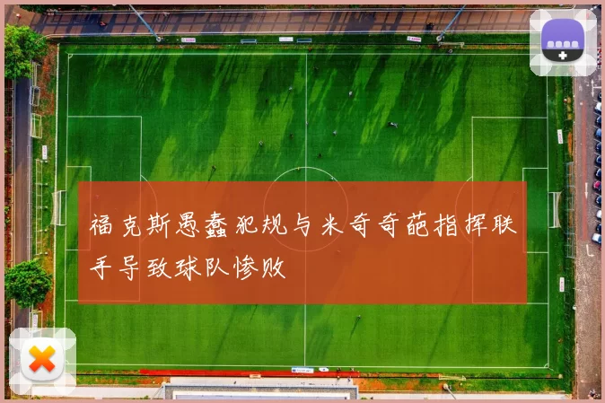 福克斯愚蠢犯规与米奇奇葩指挥联手导致球队惨败